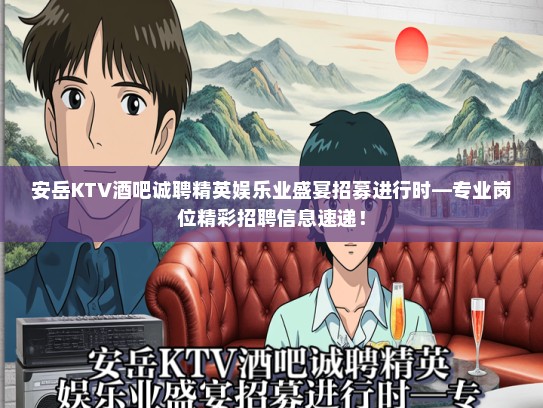 安岳KTV酒吧诚聘精英娱乐业盛宴招募进行时—专业岗位精彩招聘信息速递! 安岳KTV酒吧诚聘精英娱乐业盛宴招募进行时—专业岗位精彩招聘信息速递!