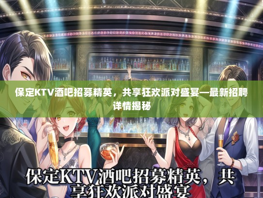 保定KTV酒吧招募精英，共享狂欢派对盛宴—最新招聘详情揭秘