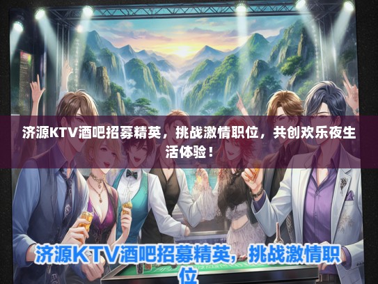 济源KTV酒吧招募精英，挑战激情职位，共创欢乐夜生活体验！