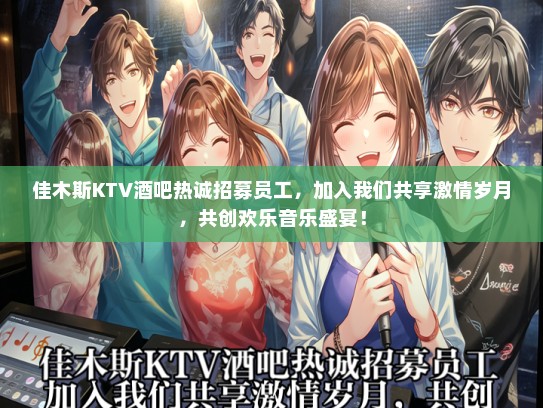 佳木斯KTV酒吧热诚招募员工，加入我们共享激情岁月，共创欢乐音乐盛宴！