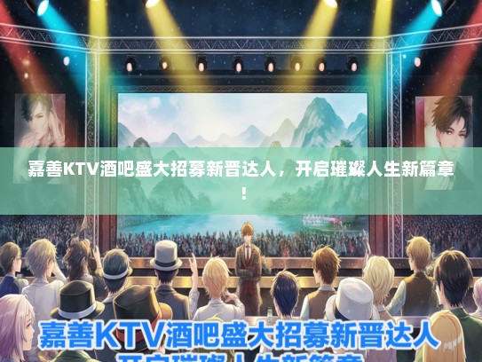 嘉善KTV酒吧盛大招募新晋达人，开启璀璨人生新篇章！
