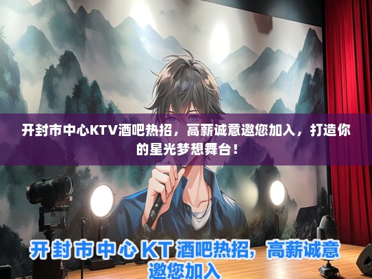 开封市中心KTV酒吧热招，待遇好诚意邀您加入，打造你的星光梦想舞台！