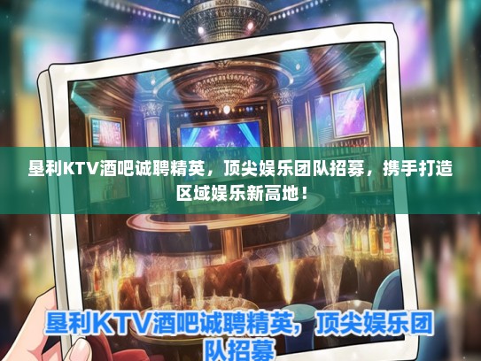 垦利KTV酒吧诚聘精英，顶尖娱乐团队招募，携手打造区域娱乐新高地！