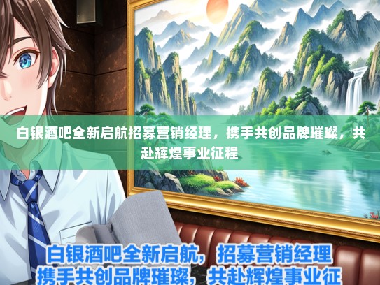 白银酒吧全新启航招募营销经理，携手共创品牌璀璨，共赴辉煌事业征程