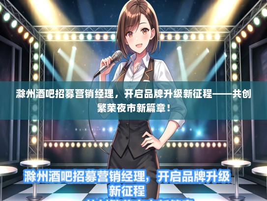 滁州酒吧招募营销经理，开启品牌升级新征程——共创繁荣夜市新篇章！