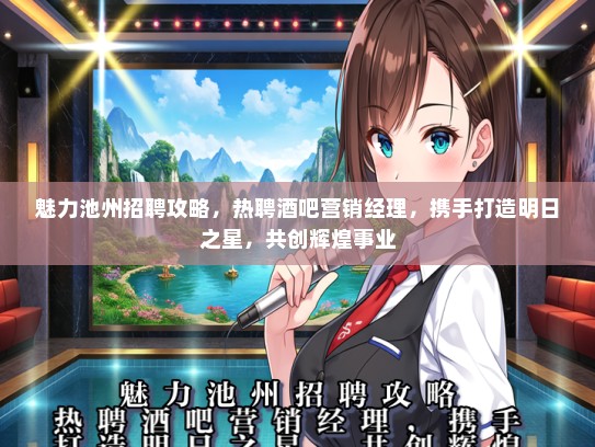 魅力池州招聘攻略，热聘酒吧营销经理，携手打造明日之星，共创辉煌事业