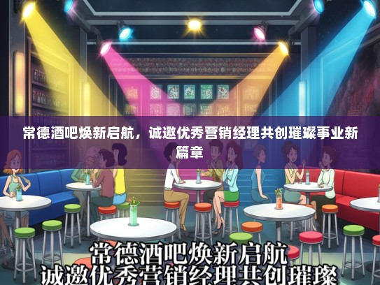 常德酒吧焕新启航，诚邀优秀营销经理共创璀璨事业新篇章
