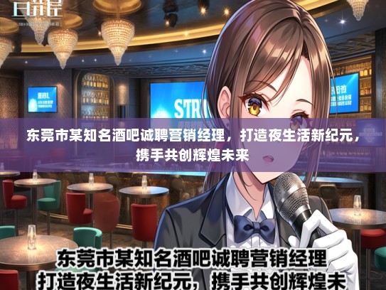 东莞市某知名酒吧诚聘营销经理，打造夜生活新纪元，携手共创辉煌未来