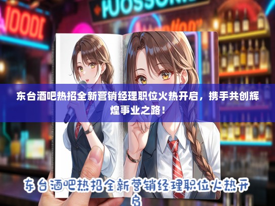 东台酒吧热招全新营销经理职位火热开启，携手共创辉煌事业之路！