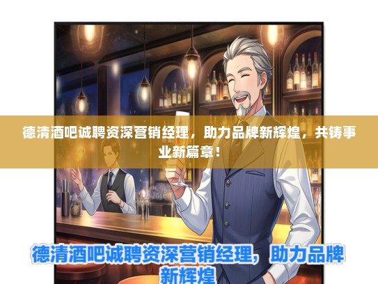 德清酒吧诚聘资深营销经理，助力品牌新辉煌，共铸事业新篇章！