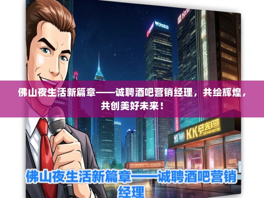 佛山夜生活新篇章——诚聘酒吧营销经理，共绘辉煌，共创美好未来！