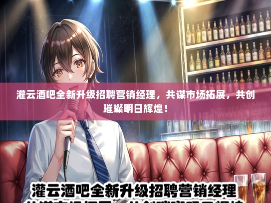 灌云酒吧全新升级招聘营销经理，共谋市场拓展，共创璀璨明日辉煌！