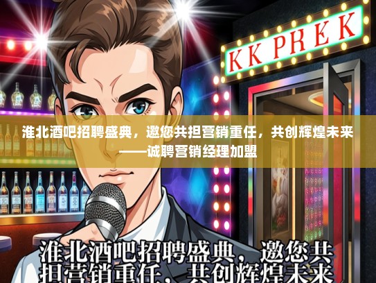 淮北酒吧招聘盛典，邀您共担营销重任，共创辉煌未来——诚聘营销经理加盟