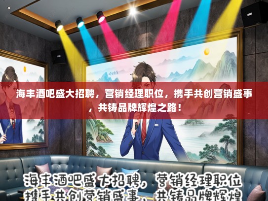 海丰酒吧盛大招聘，营销经理职位，携手共创营销盛事，共铸品牌辉煌之路！