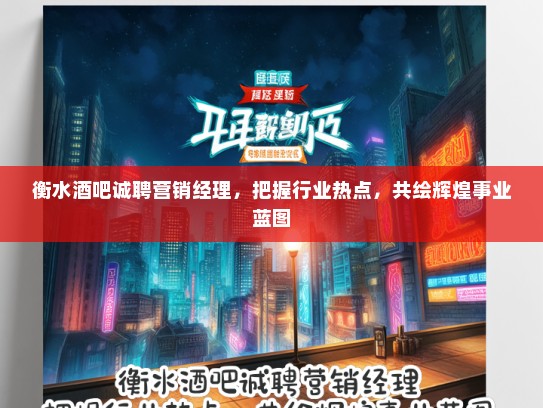衡水酒吧诚聘营销经理,把握行业热点,共绘辉煌事业蓝图 衡水酒吧诚聘营销经理,把握行业热点,共绘辉煌事业蓝图