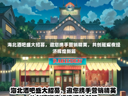 海北酒吧盛大招募，邀您携手营销精英，共创璀璨夜经济辉煌新篇