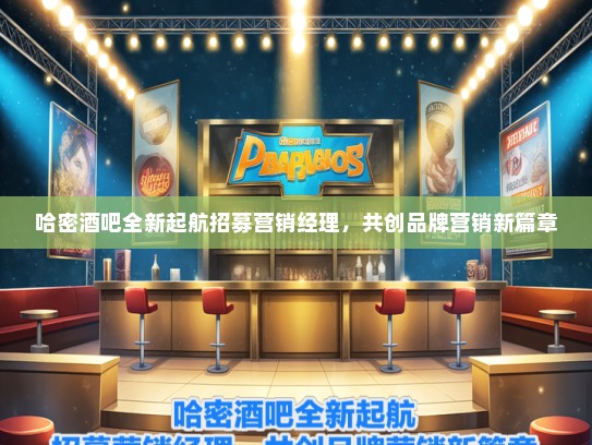 哈密酒吧全新起航招募营销经理，共创品牌营销新篇章