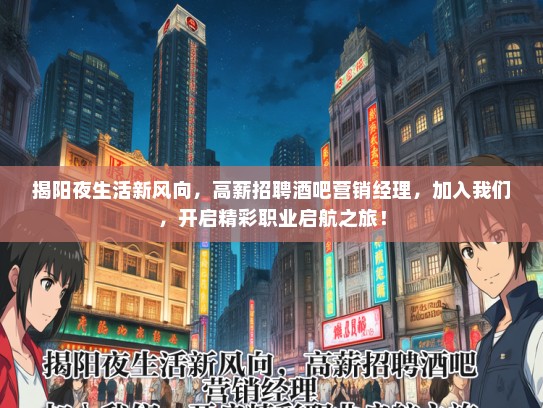 揭阳夜生活新风向，高薪招聘酒吧营销经理，加入我们，开启精彩职业启航之旅！