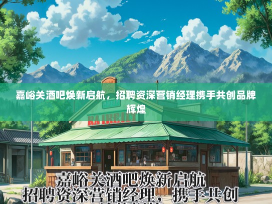 嘉峪关酒吧焕新启航，招聘资深营销经理携手共创品牌辉煌