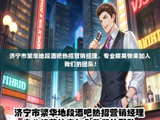 济宁市繁华地段酒吧热招营销经理，专业精英快来加入我们的团队！