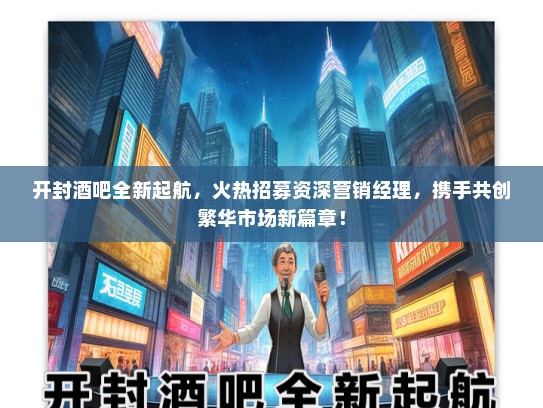 开封酒吧全新起航，火热招募资深营销经理，携手共创繁华市场新篇章！