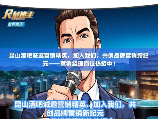 昆山酒吧诚邀营销精英，加入我们，共创品牌营销新纪元——营销经理岗位热招中！