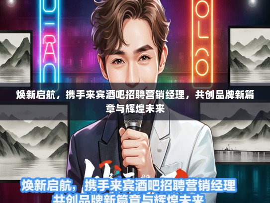焕新启航，携手来宾酒吧招聘营销经理，共创品牌新篇章与辉煌未来