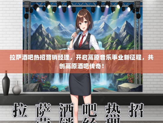 拉萨酒吧热招营销经理，开启高原音乐事业新征程，共创高原酒吧传奇！