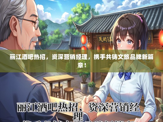 丽江酒吧热招，资深营销经理，携手共铸文旅品牌新篇章！
