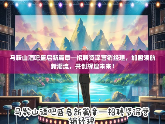 马鞍山酒吧盛启新篇章—招聘资深营销经理，加盟领航新潮流，共创辉煌未来！