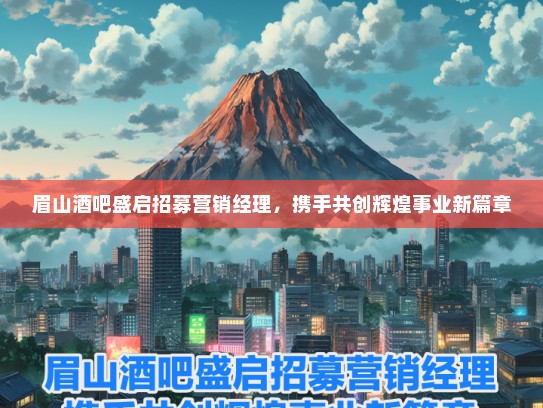 眉山酒吧盛启招募营销经理，携手共创辉煌事业新篇章