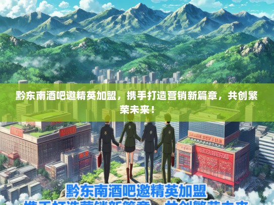 黔东南酒吧邀精英加盟，携手打造营销新篇章，共创繁荣未来！