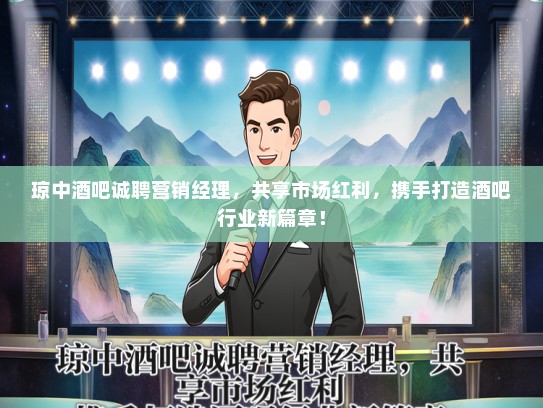 琼中酒吧诚聘营销经理，共享市场红利，携手打造酒吧行业新篇章！