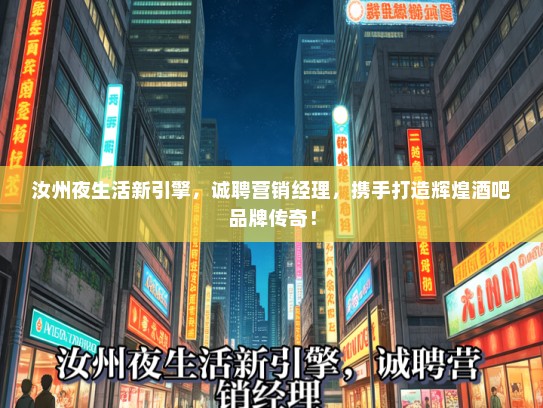 汝州夜生活新引擎，诚聘营销经理，携手打造辉煌酒吧品牌传奇！
