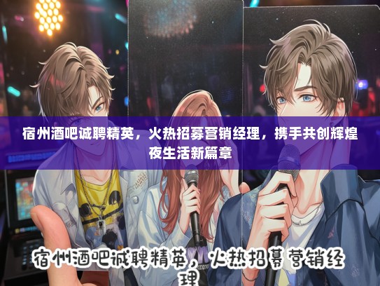 宿州酒吧诚聘精英，火热招募营销经理，携手共创辉煌夜生活新篇章