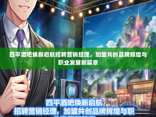 四平酒吧焕新启航招聘营销经理，加盟共创品牌辉煌与职业发展新篇章