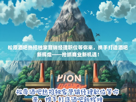 松原酒吧热招独家营销经理职位等你来，携手打造酒吧新辉煌——抢抓商业新机遇！