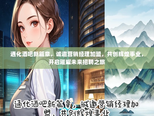 通化酒吧新篇章，诚邀营销经理加盟，共创辉煌事业，开启璀璨未来招聘之旅