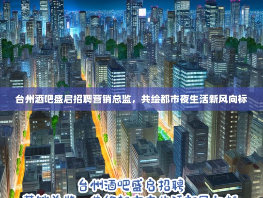 台州酒吧盛启招聘营销总监，共绘都市夜生活新风向标