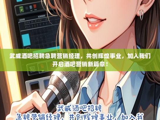 武威酒吧招聘急聘营销经理，共创辉煌事业，加入我们开启酒吧营销新篇章！