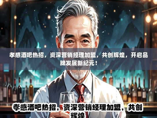 孝感酒吧热招，资深营销经理加盟，共创辉煌，开启品牌发展新纪元！