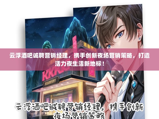云浮酒吧诚聘营销经理，携手创新夜场营销策略，打造活力夜生活新地标！