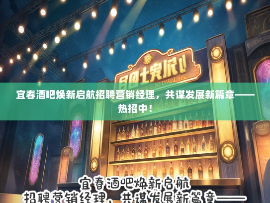 宜春酒吧焕新启航招聘营销经理，共谋发展新篇章——热招中！