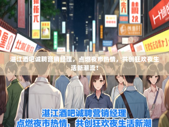 湛江酒吧诚聘营销经理，点燃夜市热情，共创狂欢夜生活新潮流！