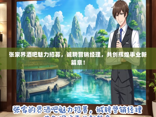 张家界酒吧魅力招募，诚聘营销经理，共创辉煌事业新篇章！