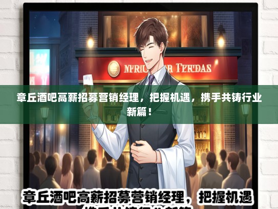 章丘酒吧高薪招募营销经理，把握机遇，携手共铸行业新篇！