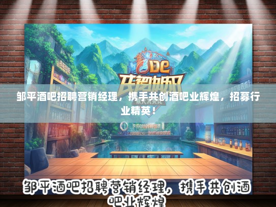 邹平酒吧招聘营销经理，携手共创酒吧业辉煌，招募行业精英！