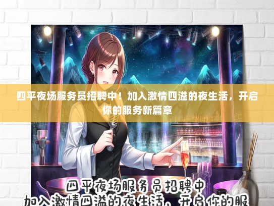 四平夜场服务员招聘中！加入激情四溢的夜生活，开启你的服务新篇章