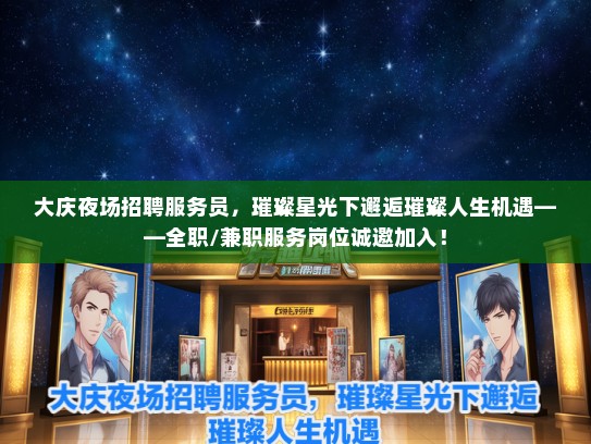 大庆夜场招聘服务员，璀璨星光下邂逅璀璨人生机遇——全职/兼职服务岗位诚邀加入！