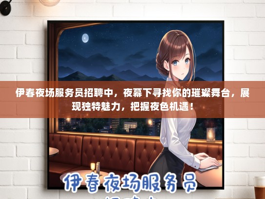 伊春夜场服务员招聘中，夜幕下寻找你的璀璨舞台，展现独特魅力，把握夜色机遇！